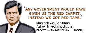 'Any government would have given us the red carpet; instead we got red tape!': Mastech Co-Chairman Ashok Trivedi shoots the breeze with Amberish K Diwanji